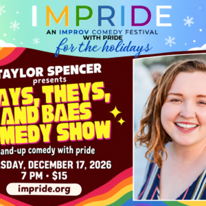 Taylor Spencer presents Gays, Theys, and Baes Comedy Show, December 17, 2026 at 7 p.m., $15, IMPRIDE for the Holidays